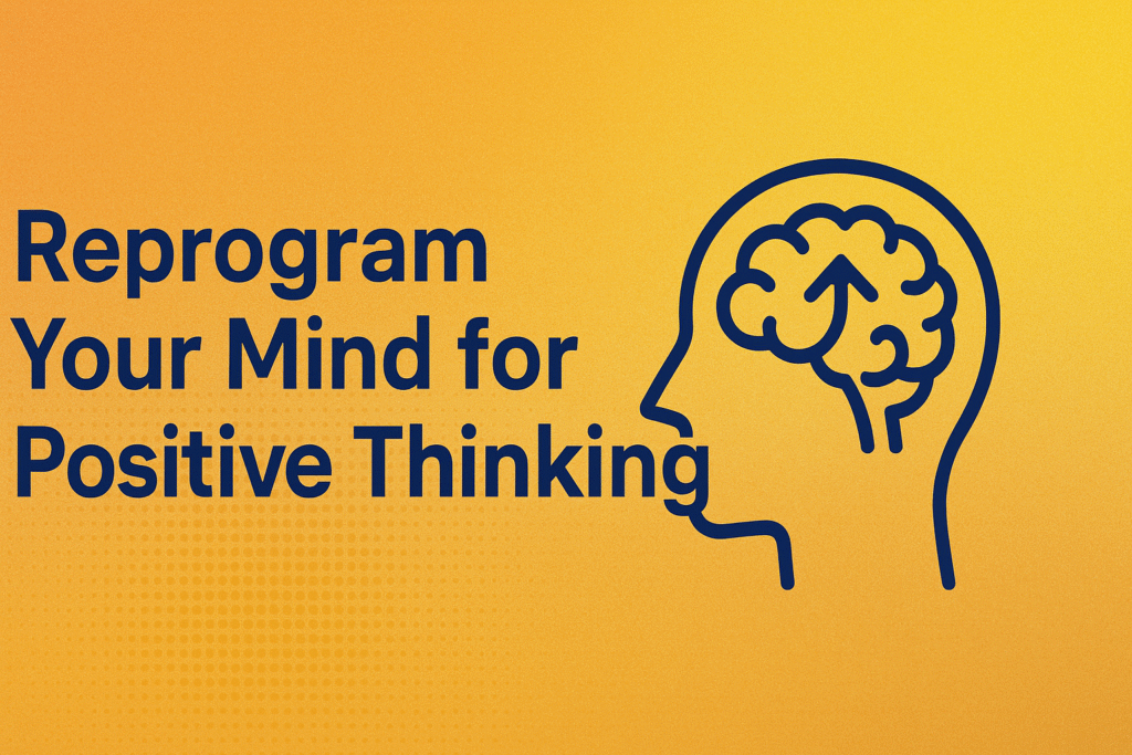 How to Reprogram Your Mind for Positive Thinking