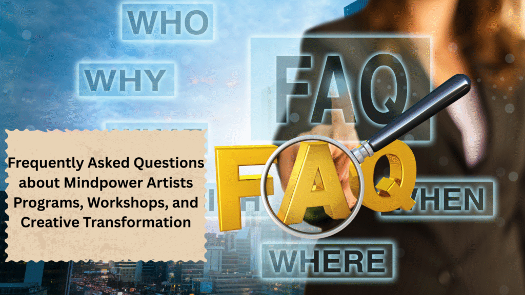 FAQ about Mindpower Artists Programs, Workshops, and Creative Transformation